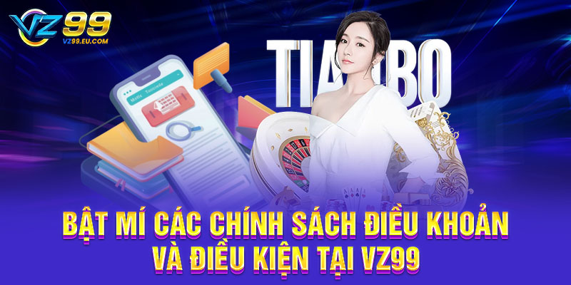 Bật mí các chính sách điều khoản và điều kiện tại VZ99 Bật mí các chính sách điều khoản và điều kiện tại VZ99