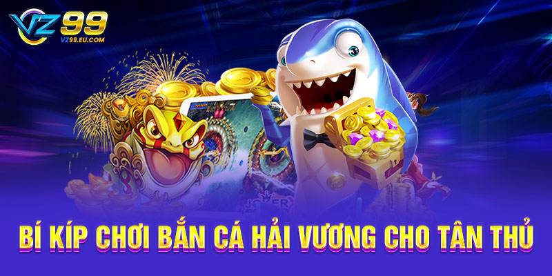 Bí kíp chơi bắn cá Hải Vương cho tân thủ Bí kíp chơi bắn cá Hải Vương cho tân thủ