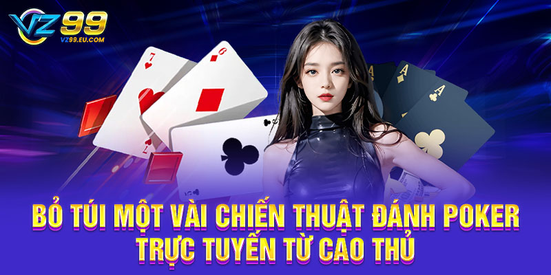 Bỏ túi một vài chiến thuật đánh Poker trực tuyến từ cao thủ Bỏ túi một vài chiến thuật đánh Poker trực tuyến từ cao thủ