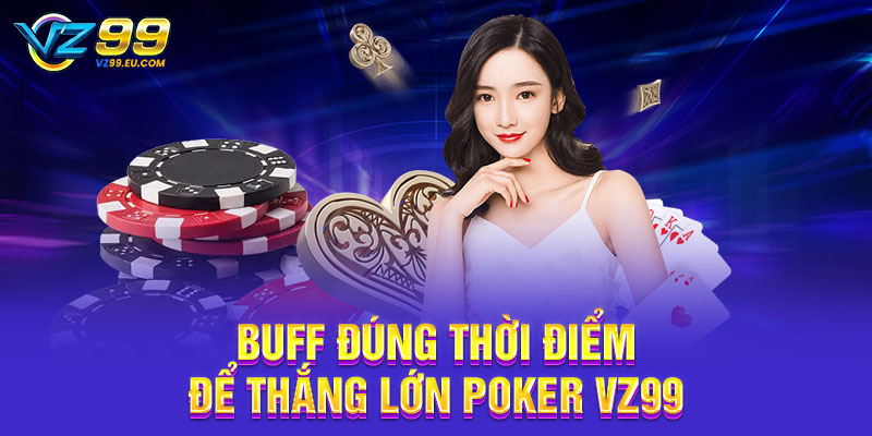 Buff đúng thời điểm để thắng lớn Poker VZ99 Buff đúng thời điểm để thắng lớn Poker VZ99