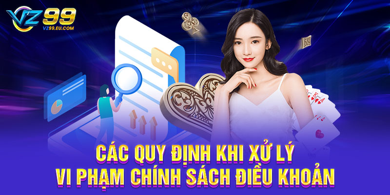 Các quy định khi xử lý vi phạm chính sách điều khoản Các quy định khi xử lý vi phạm chính sách điều khoản