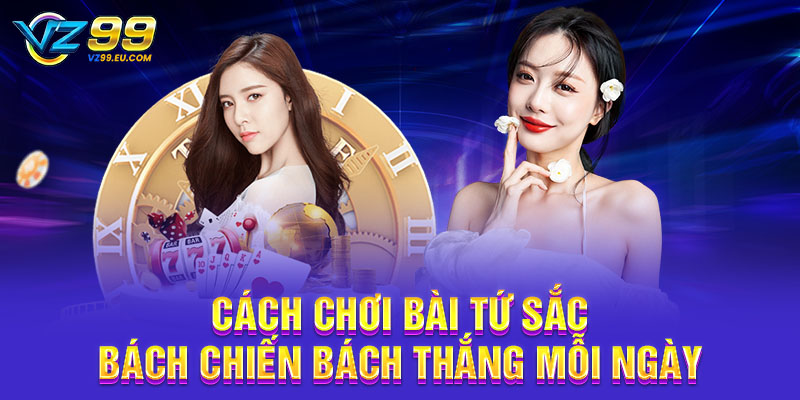 Cách chơi bài Tứ Sắc bách chiến bách thắng mỗi ngày Cách chơi bài Tứ Sắc bách chiến bách thắng mỗi ngày