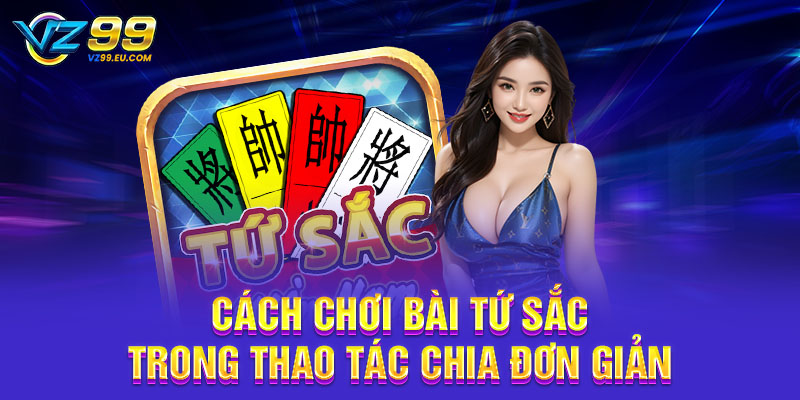 Cách chơi bài Tứ Sắc trong thao tác chia đơn giản Cách chơi bài Tứ Sắc trong thao tác chia đơn giản