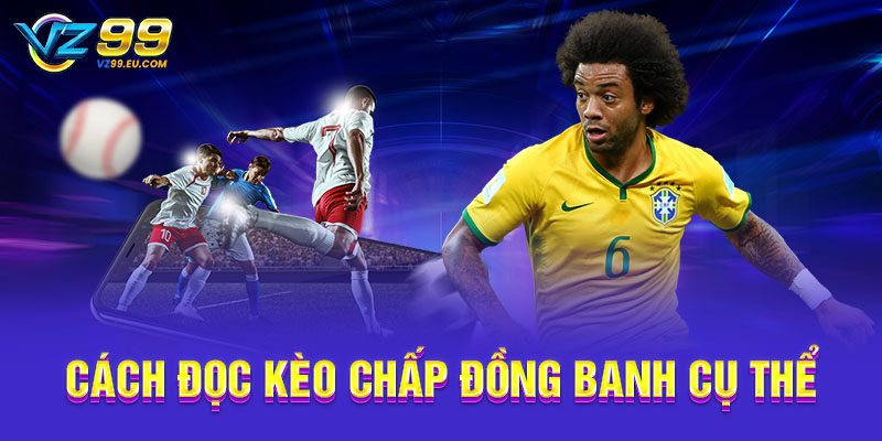Cách đọc kèo chấp đồng banh cụ thể Cách đọc kèo chấp đồng banh cụ thể