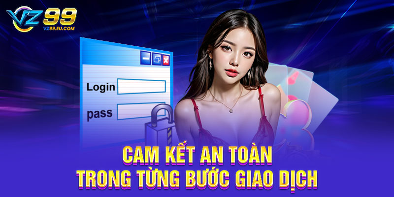 Cam kết an toàn trong từng bước giao dịch Cam kết an toàn trong từng bước giao dịch