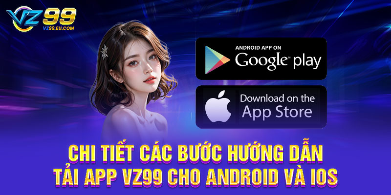 Chi tiết các bước hướng dẫn tải app VZ99 cho Android và iOS Chi tiết các bước hướng dẫn tải app VZ99 cho Android và iOS