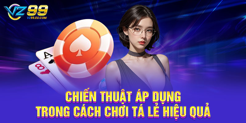 Chiến thuật áp dụng trong cách chơi tá lẻ hiệu quả Chiến thuật áp dụng trong cách chơi tá lẻ hiệu quả
