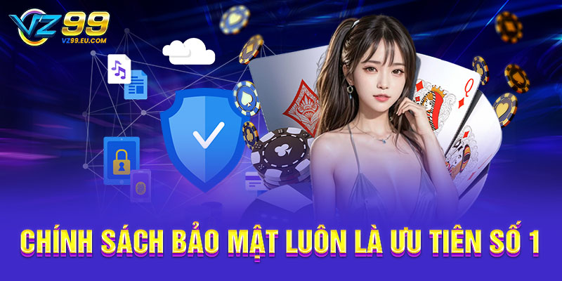 Chính sách bảo mật luôn là ưu tiên số 1 Chính sách bảo mật luôn là ưu tiên số 1