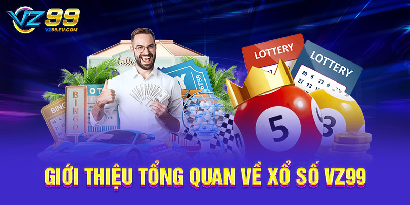 Giới thiệu tổng quan về xổ số VZ99 Giới thiệu tổng quan về xổ số VZ99