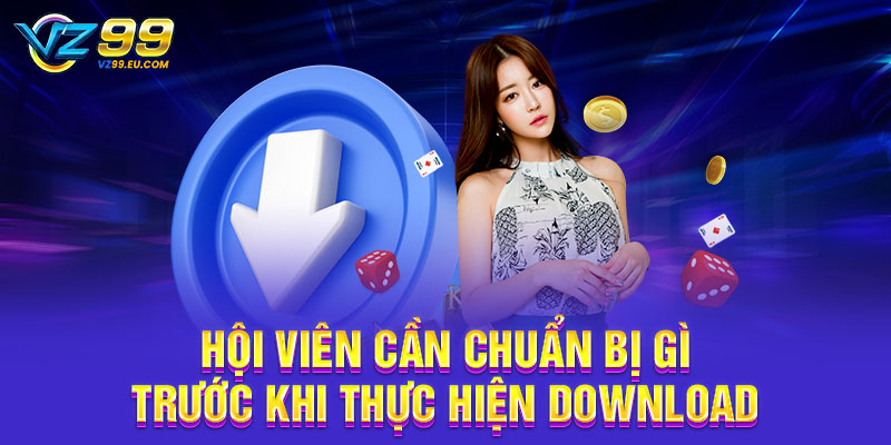 Hội viên cần chuẩn bị gì trước khi thực hiện download Hội viên cần chuẩn bị gì trước khi thực hiện download