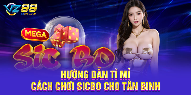 Hướng dẫn tỉ mỉ cách chơi Sicbo cho tân binh Hướng dẫn tỉ mỉ cách chơi Sicbo cho tân binh