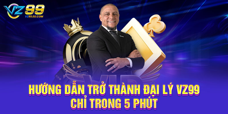 Hướng dẫn trở thành đại lý VZ99 chỉ trong 5 phút Hướng dẫn trở thành đại lý VZ99 chỉ trong 5 phút