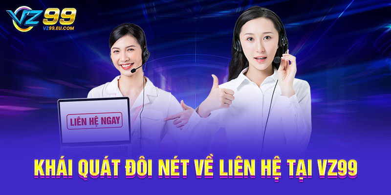 Khái quát đôi nét về liên hệ tại VZ99 Khái quát đôi nét về liên hệ tại VZ99