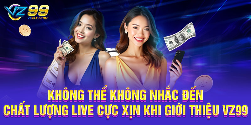 Không thể không nhắc đến chất lượng live cực xịn khi giới thiệu VZ99 Không thể không nhắc đến chất lượng live cực xịn khi giới thiệu VZ99