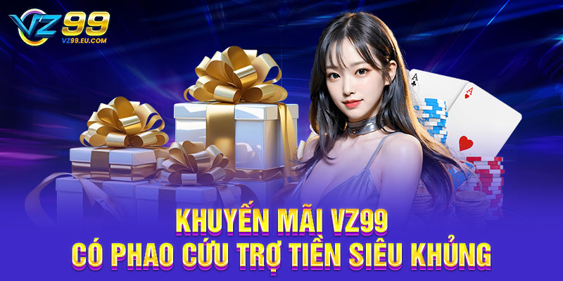 Khuyến mãi VZ99 có phao cứu trợ tiền siêu khủng Khuyến mãi VZ99 có phao cứu trợ tiền siêu khủng