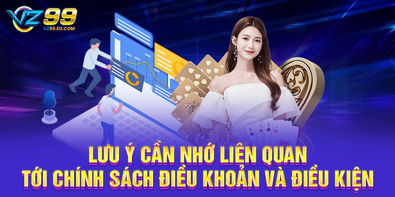 Lưu ý cần nhớ liên quan tới chính sách điều khoản và điều kiện Lưu ý cần nhớ liên quan tới chính sách điều khoản và điều kiện