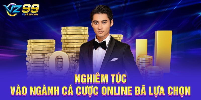 Nghiêm túc vào ngành cá cược online đã lựa chọn Nghiêm túc vào ngành cá cược online đã lựa chọn