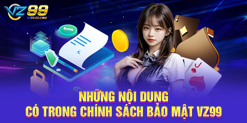 Những nội dung có trong chính sách bảo mật VZ99 Những nội dung có trong chính sách bảo mật VZ99