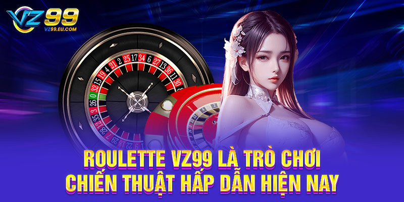 Roulette VZ99 là trò chơi chiến thuật hấp dẫn hiện nay Roulette VZ99 là trò chơi chiến thuật hấp dẫn hiện nay