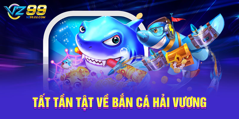 Tất tần tật về bắn cá Hải Vương Tất tần tật về bắn cá Hải Vương