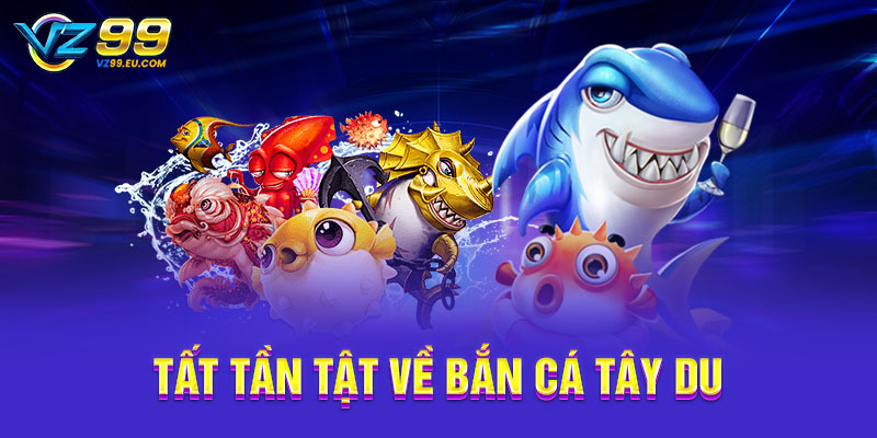 Tất tần tật về bắn cá Tây Du Tất tần tật về bắn cá Tây Du