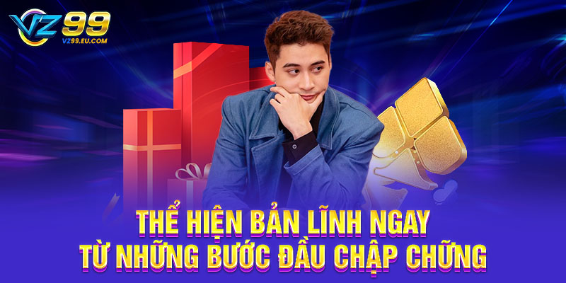 Thể hiện bản lĩnh ngay từ những bước đầu chập chững Thể hiện bản lĩnh ngay từ những bước đầu chập chững