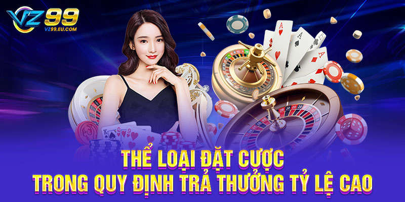 Thể loại đặt cược trong quy định trả thưởng tỷ lệ cao Thể loại đặt cược trong quy định trả thưởng tỷ lệ cao