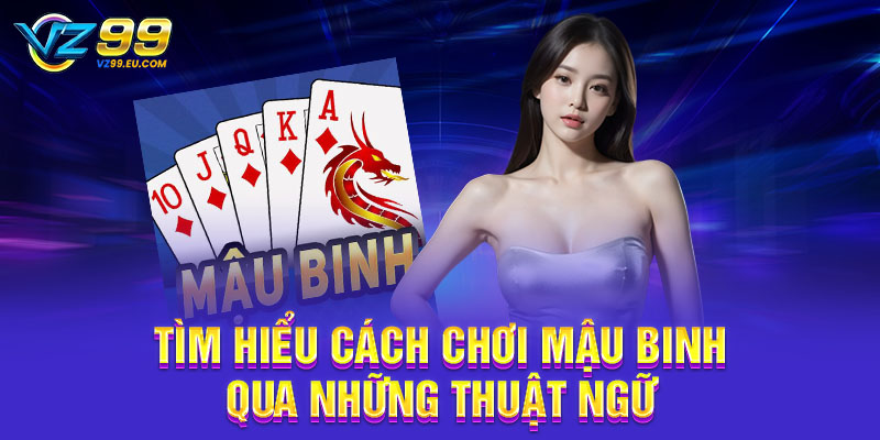 Tìm hiểu cách chơi Mậu Binh qua những thuật ngữ Tìm hiểu cách chơi Mậu Binh qua những thuật ngữ