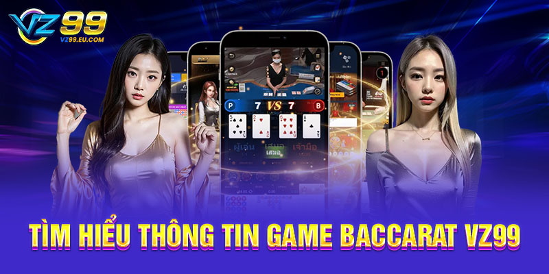 Tìm hiểu thông tin game Baccarat VZ99 Tìm hiểu thông tin game Baccarat VZ99
