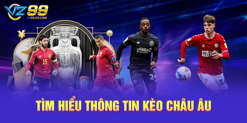 Tìm hiểu thông tin kèo châu Âu Tìm hiểu thông tin kèo châu Âu