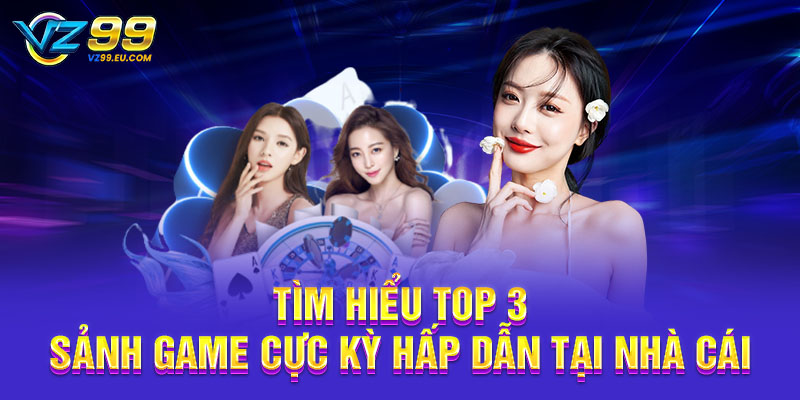 Tìm hiểu top 3 sảnh game cực kỳ hấp dẫn tại nhà cái Tìm hiểu top 3 sảnh game cực kỳ hấp dẫn tại nhà cái