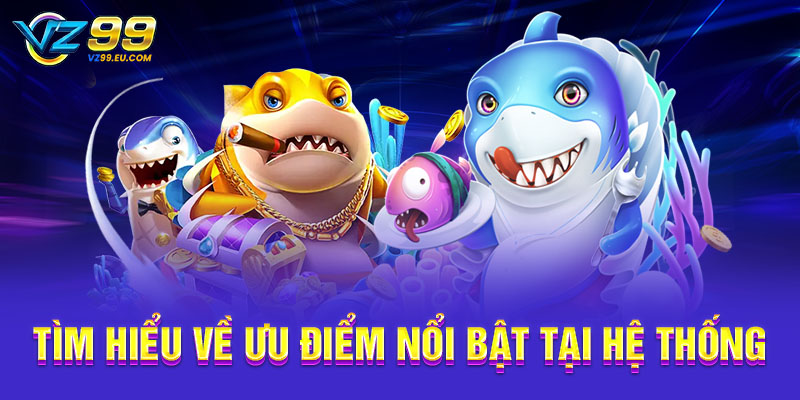 Tìm hiểu về ưu điểm nổi bật tại hệ thống Tìm hiểu về ưu điểm nổi bật tại hệ thống