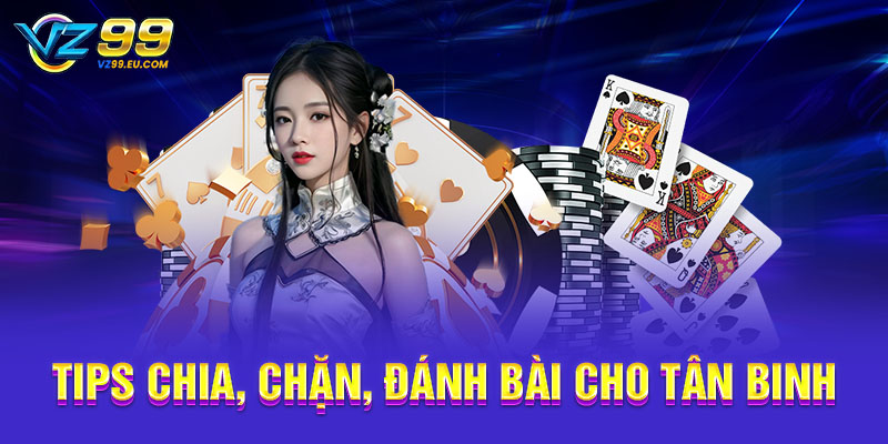 Tips chia, chặn, đánh bài cho tân binh Tips chia, chặn, đánh bài cho tân binh