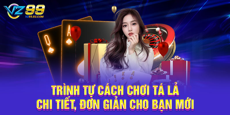 Trình tự cách chơi tá lả chi tiết, đơn giản cho bạn mới Trình tự cách chơi tá lả chi tiết, đơn giản cho bạn mới