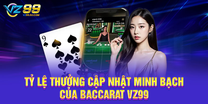Tỷ lệ thưởng cập nhật minh bạch của Baccarat VZ99 Tỷ lệ thưởng cập nhật minh bạch của Baccarat VZ99